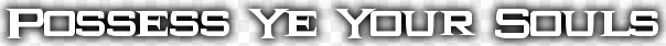 Possess Ye Your Souls